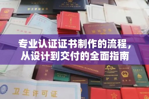 郎溪专业认证证书制作的流程，从设计到交付的全面指南